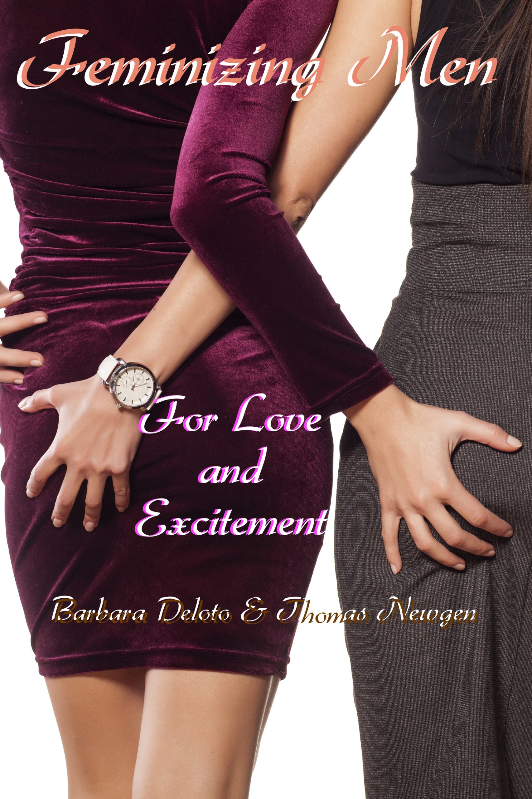 Feminizing Men for Love and Excitement by Barbara Deloto & Thomas Newgen