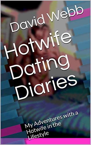 Hotwife Dating Diaries: My Adventure with a Hotwife in the Lifestyle by David Webb